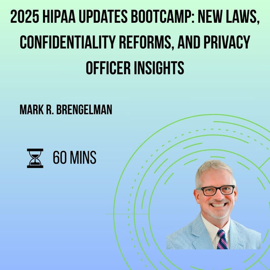 2025 HIPAA Updates Bootcamp: New Laws, Confidentiality Reforms, and Privacy Officer Insights