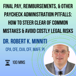 Final Pay, Reimbursements, & Other Paycheck Administration Pitfalls: How to Steer Clear of Common Mistakes & Avoid Costly Legal Risks