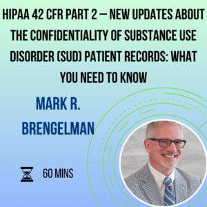 HIPAA 42 CFR Part 2 – New Updates About the Confidentiality of Substance Use Disorder (SUD) Patient Records: What You Need to Know